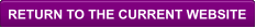RETURN TO THE CURRENT WEBSITE